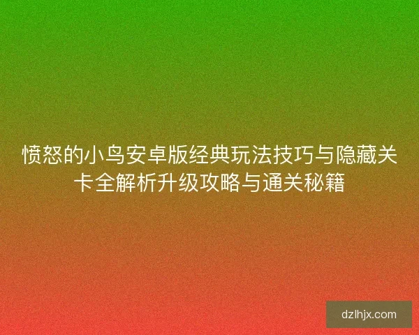 愤怒的小鸟安卓版经典玩法技巧与隐藏关卡全解析升级攻略与通关秘籍